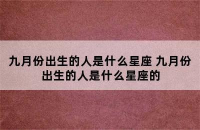 九月份出生的人是什么星座 九月份出生的人是什么星座的